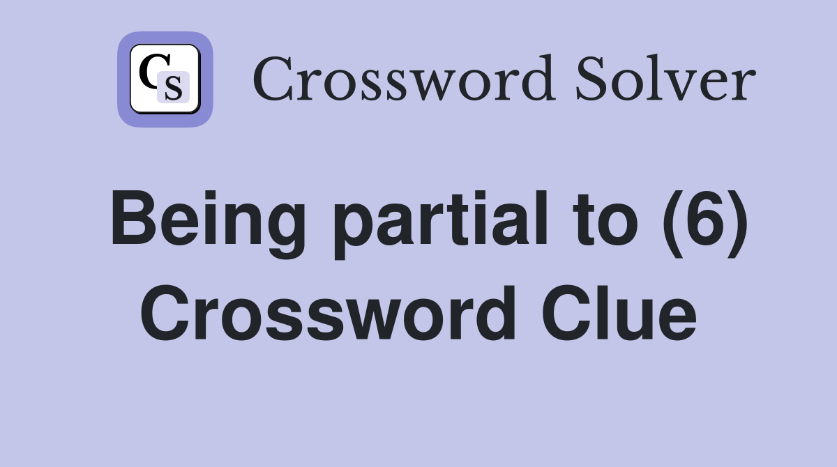 Being partial to (6) Crossword Clue
