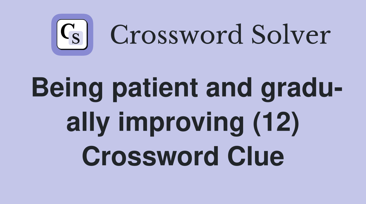 Being patient and gradu- ally improving (12) Crossword Clue