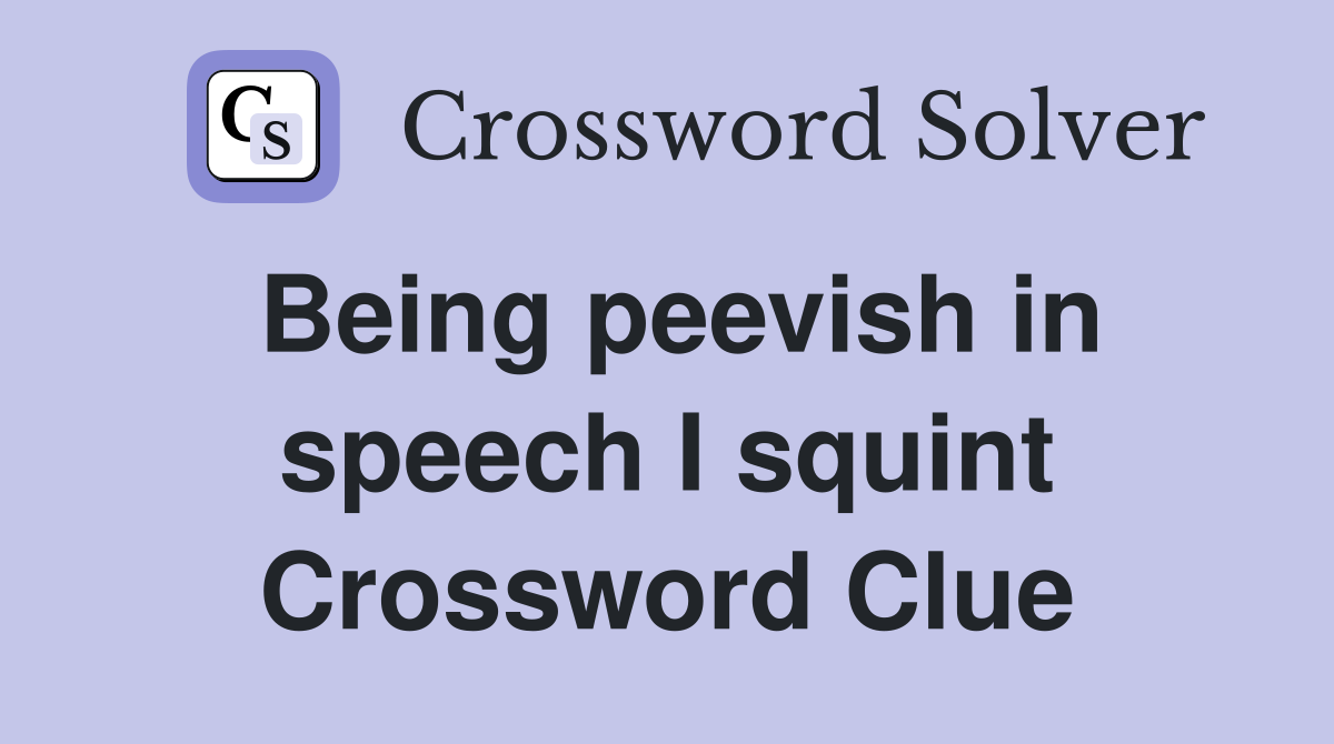 Being peevish in speech I squint Crossword Clue