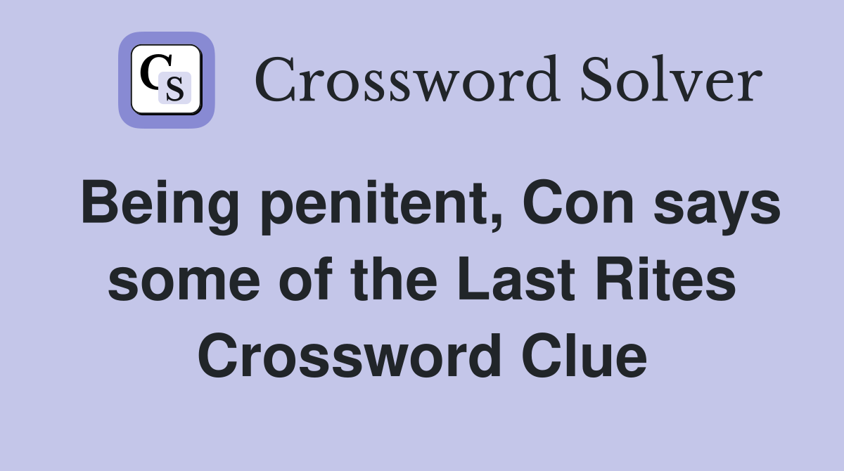 Being penitent, Con says some of the Last Rites Crossword Clue