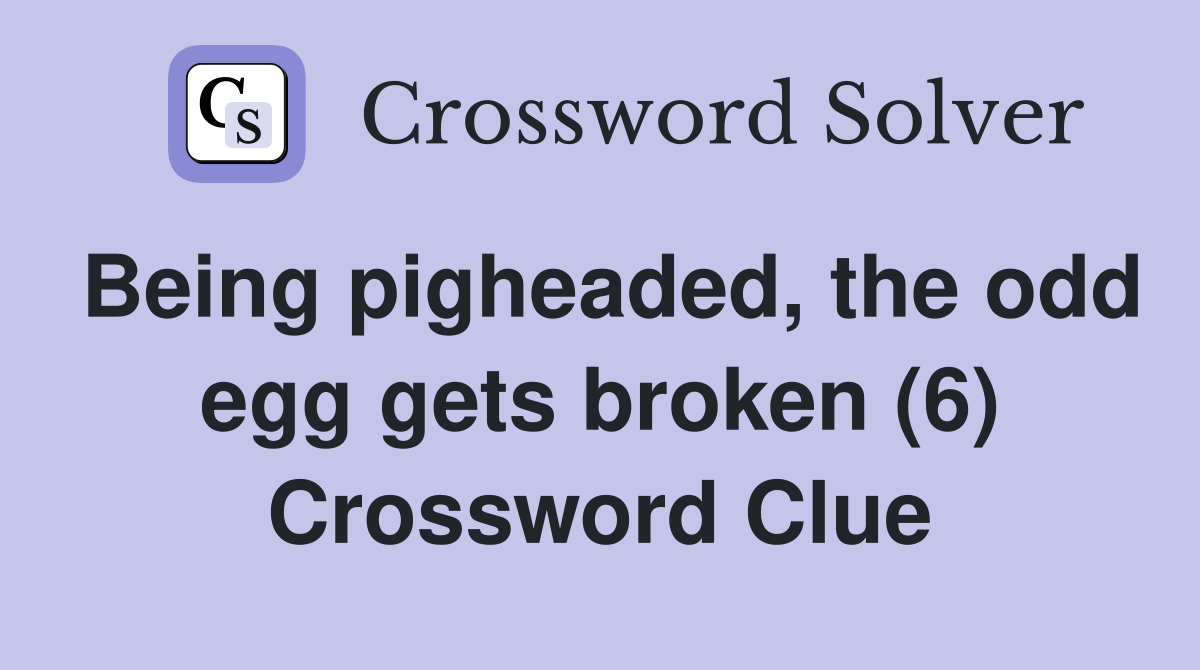 Being pigheaded, the odd egg gets broken (6) Crossword Clue