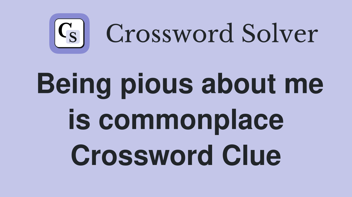Being pious about me is commonplace Crossword Clue