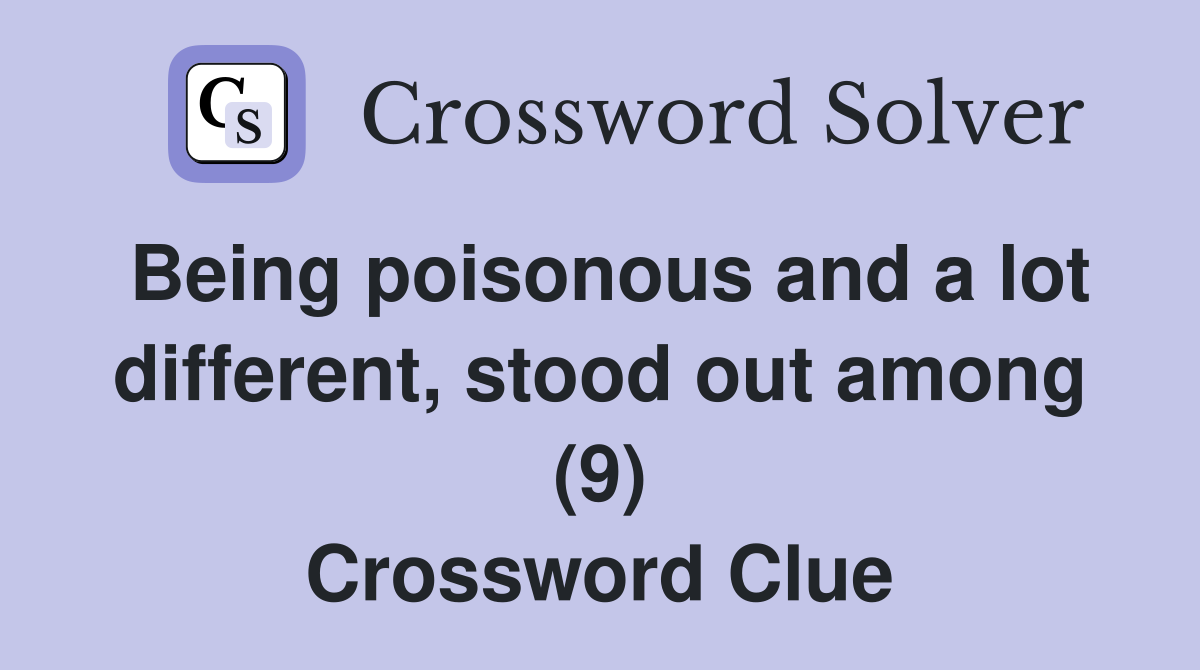 Being poisonous and a lot different, stood out among (9) Crossword Clue