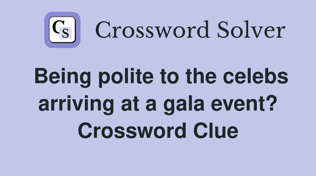Being polite to the celebs arriving at a gala event? Crossword Clue