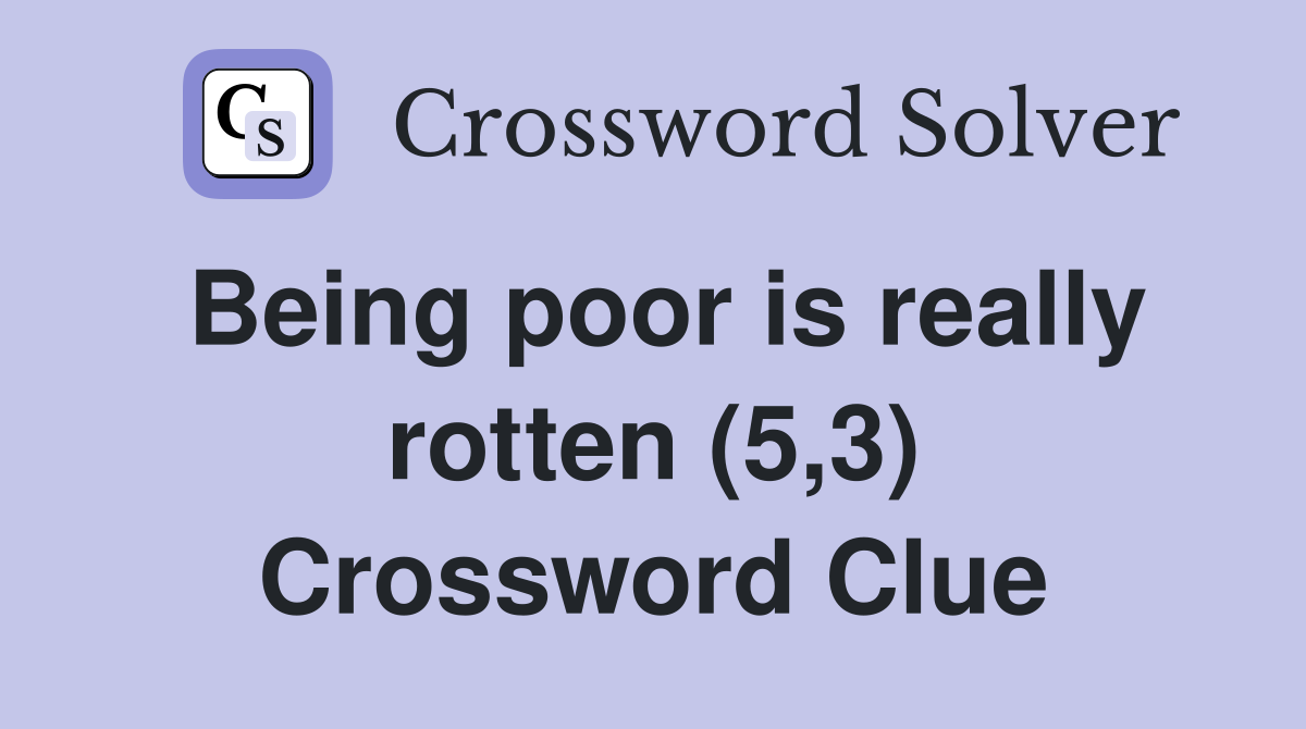 Being poor is really rotten (5,3) Crossword Clue
