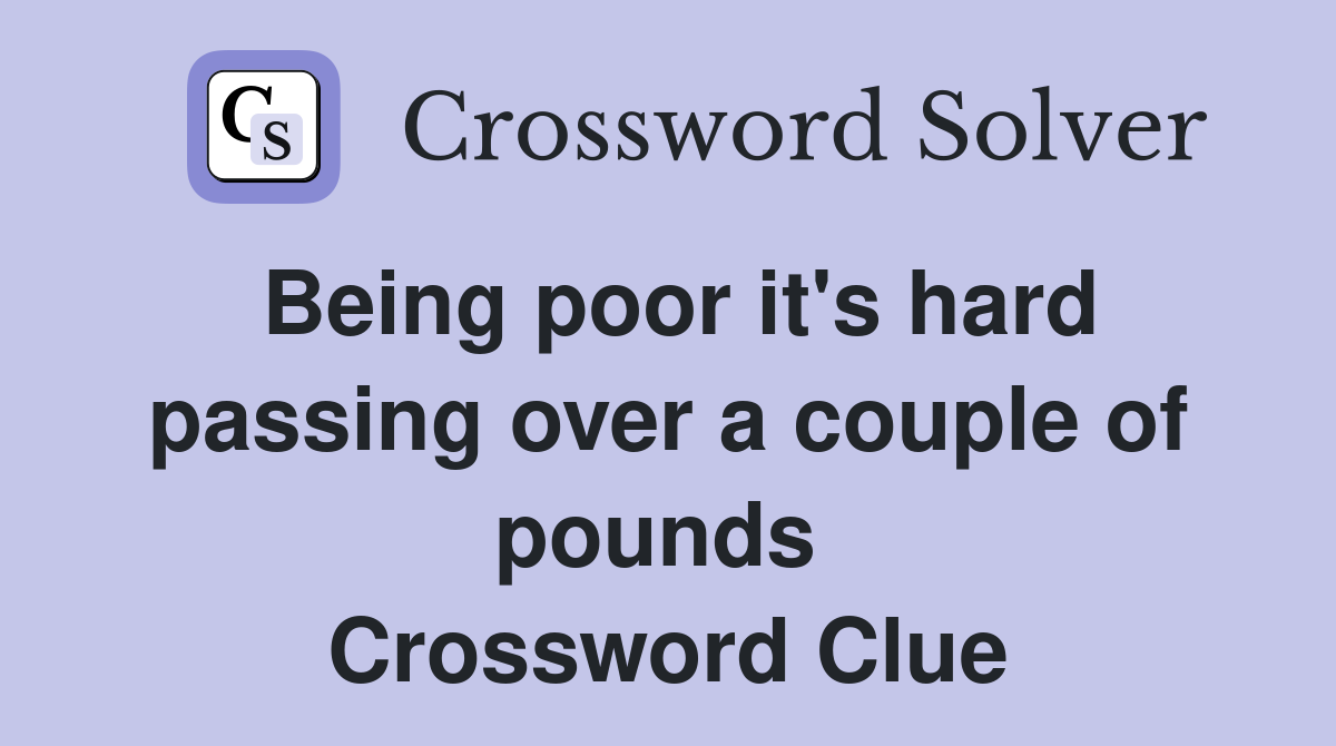 Being poor it's hard passing over a couple of pounds  Crossword Clue