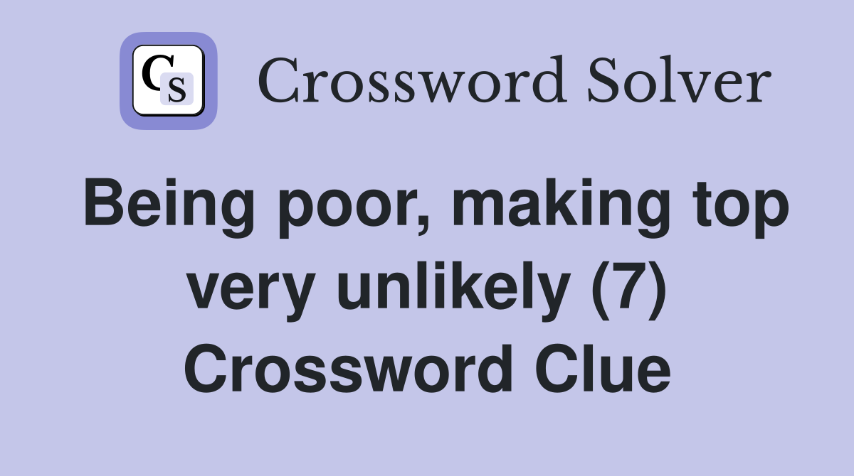 Being poor, making top very unlikely (7) Crossword Clue