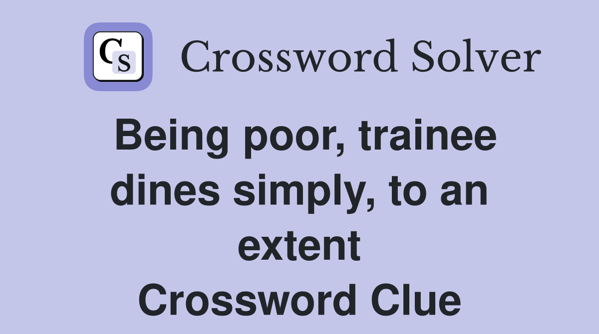 Being poor, trainee dines simply, to an extent Crossword Clue