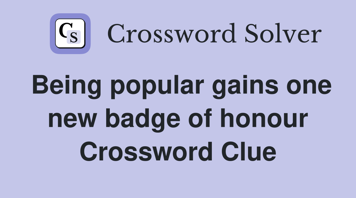 Being popular gains one new badge of honour Crossword Clue