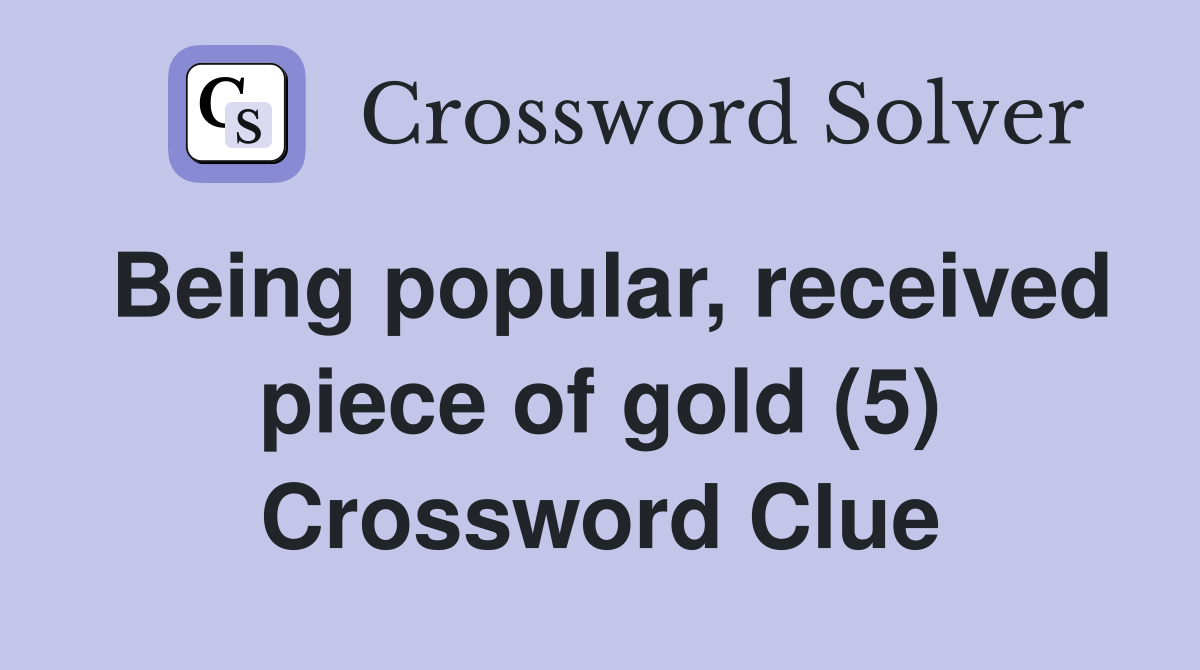Being popular, received piece of gold (5) Crossword Clue