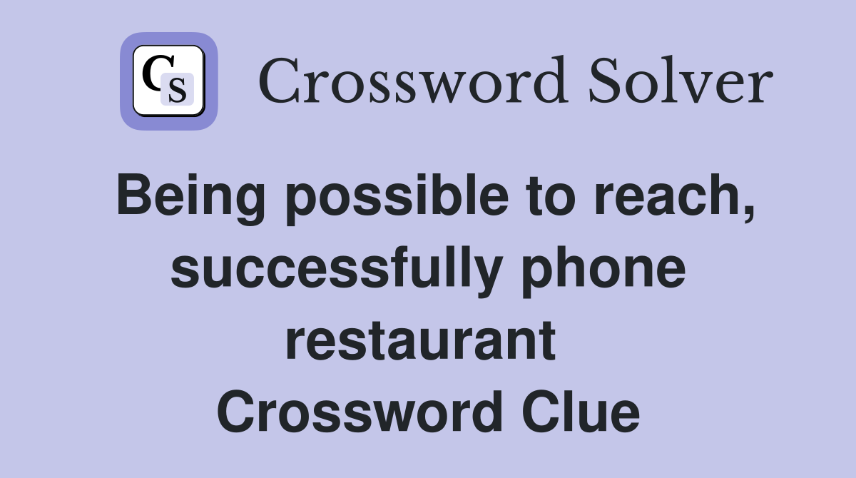 Being possible to reach, successfully phone restaurant  Crossword Clue