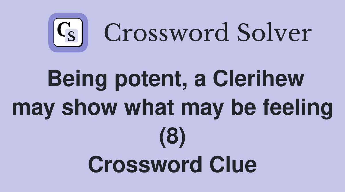 Being potent, a Clerihew may show what may be feeling (8) Crossword Clue