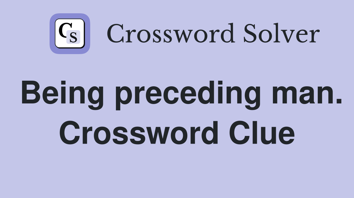 Being preceding man. Crossword Clue