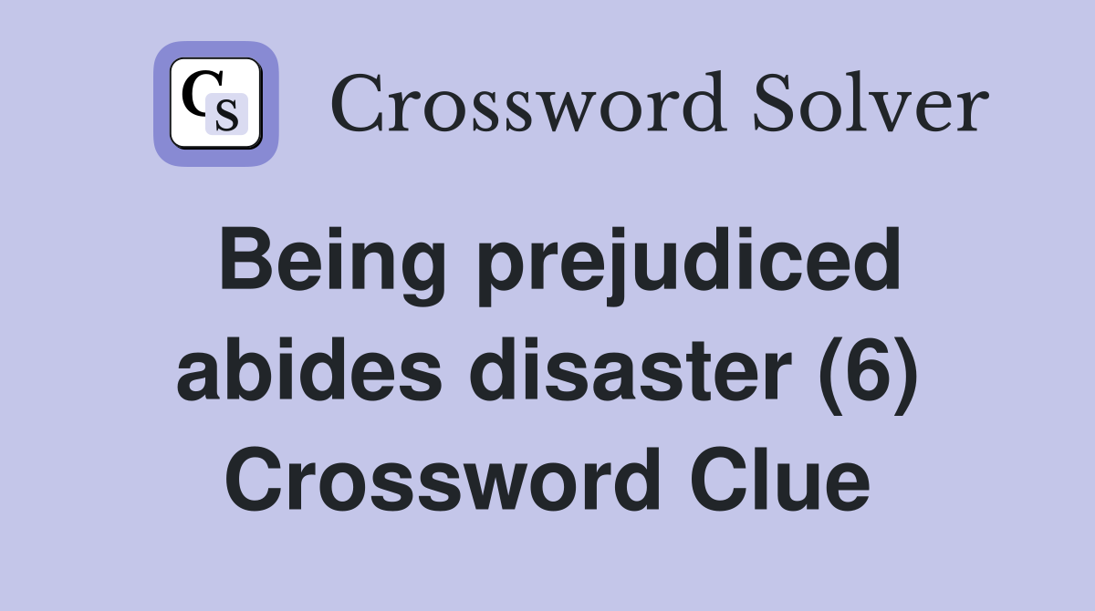 Being prejudiced abides disaster (6) Crossword Clue