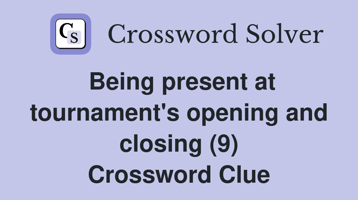 Being present at tournament's opening and closing (9) Crossword Clue