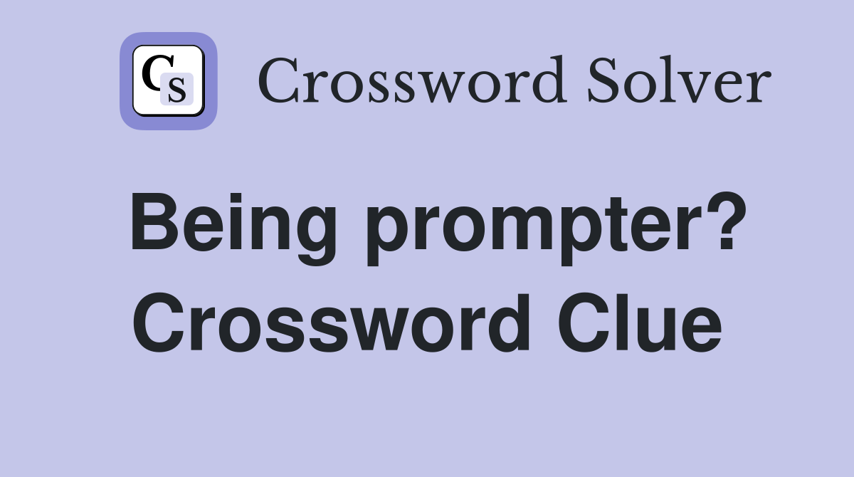 Being prompter? Crossword Clue