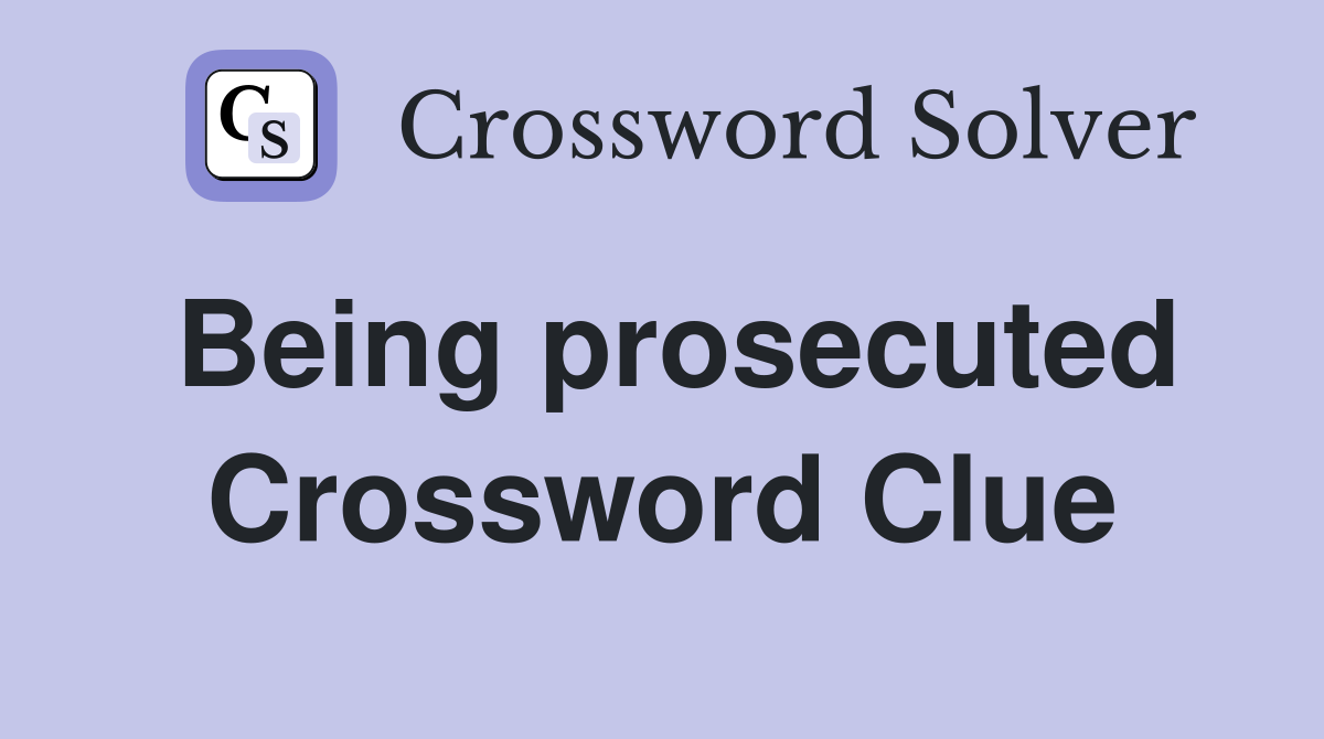 Being prosecuted Crossword Clue