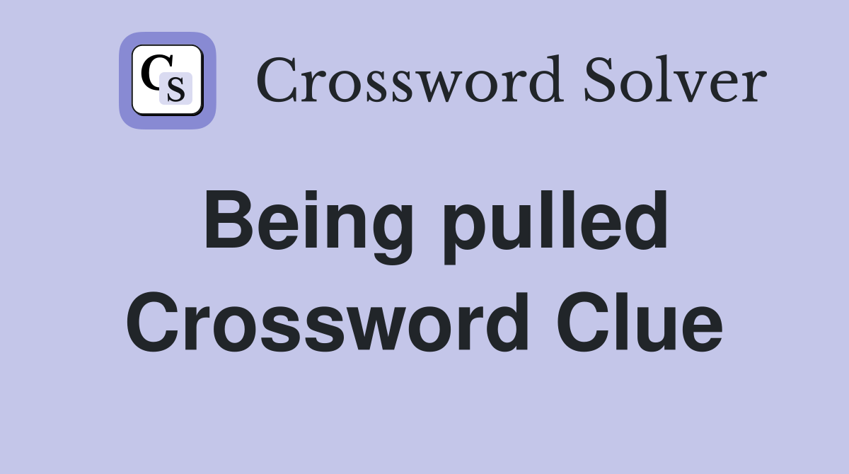 Being pulled Crossword Clue