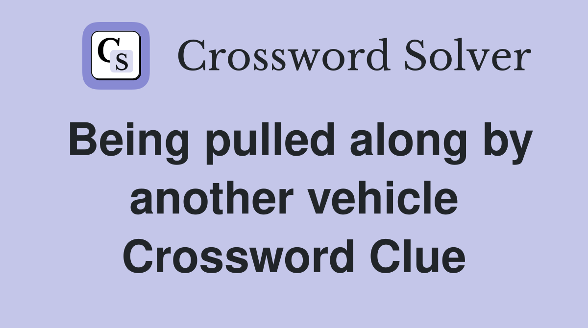 Being pulled along by another vehicle Crossword Clue