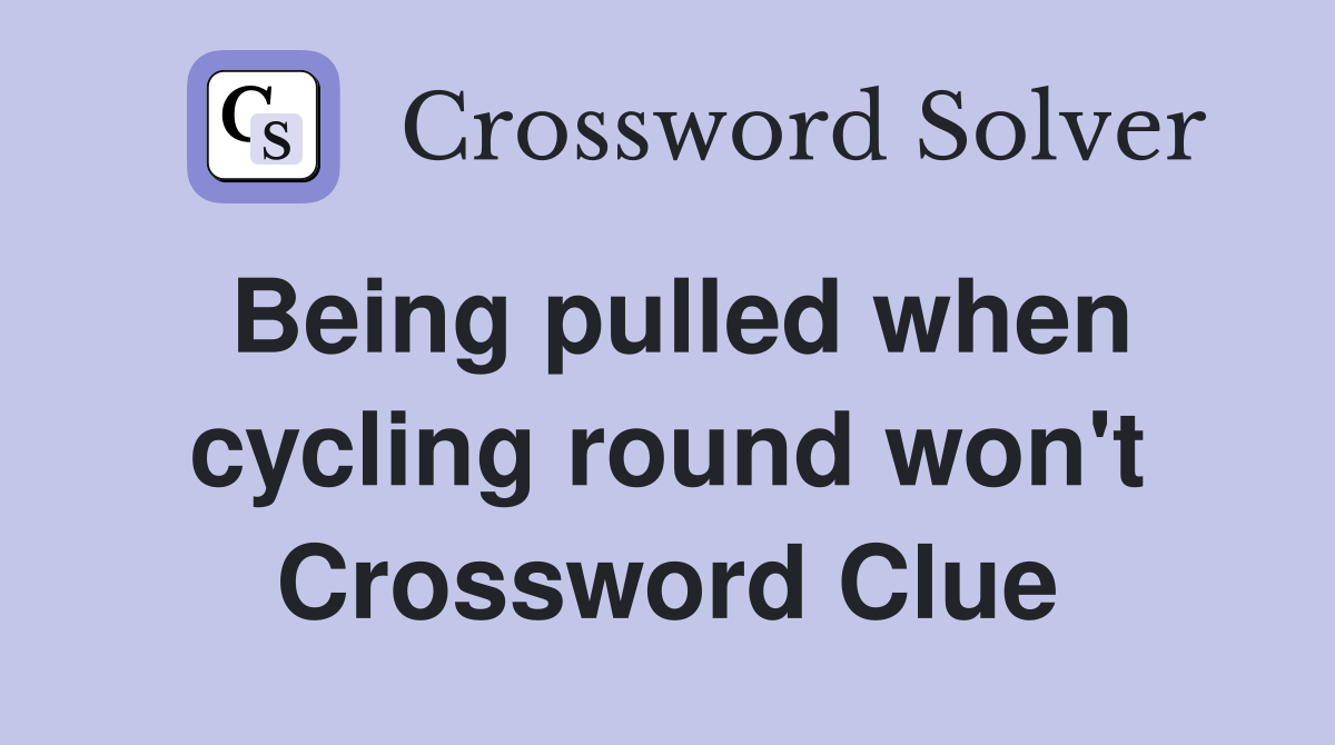 Being pulled when cycling round won't Crossword Clue