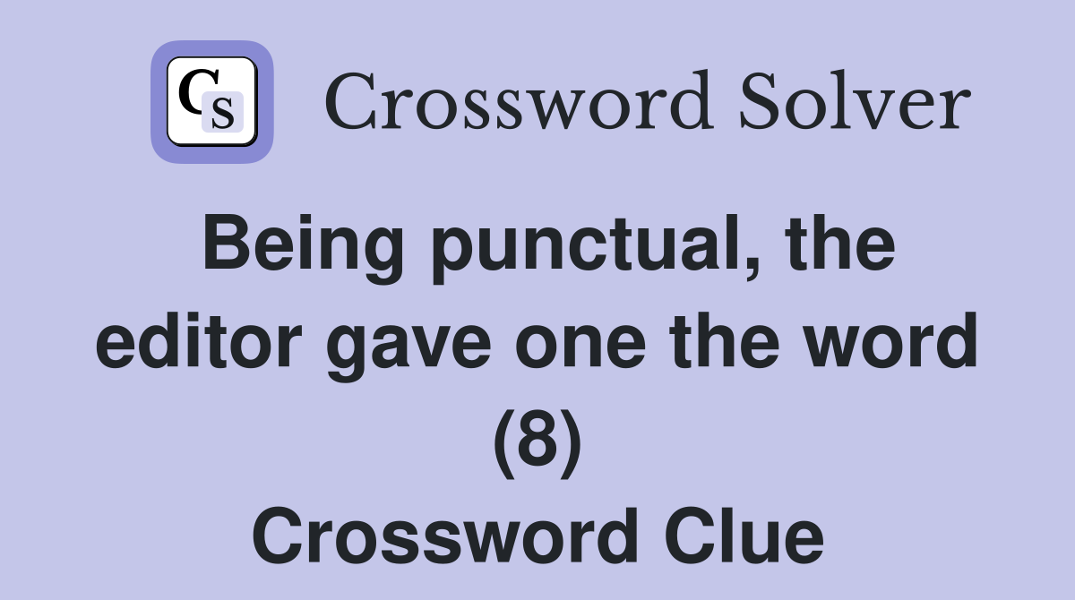 Being punctual, the editor gave one the word (8) Crossword Clue