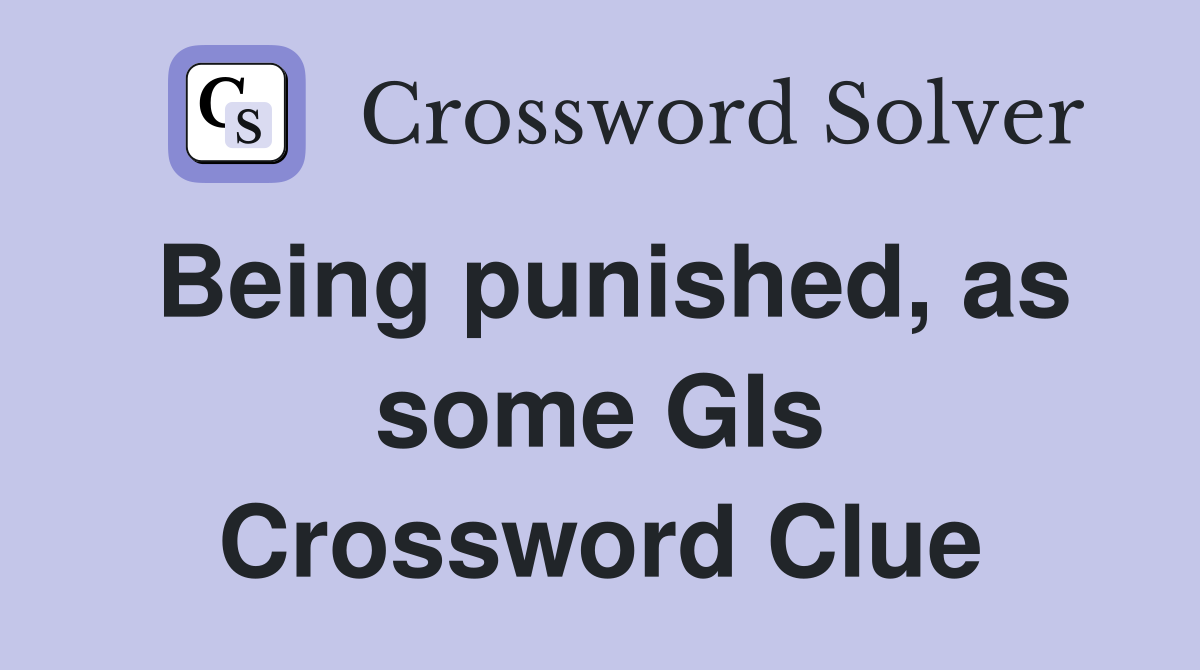 Being punished, as some GIs Crossword Clue