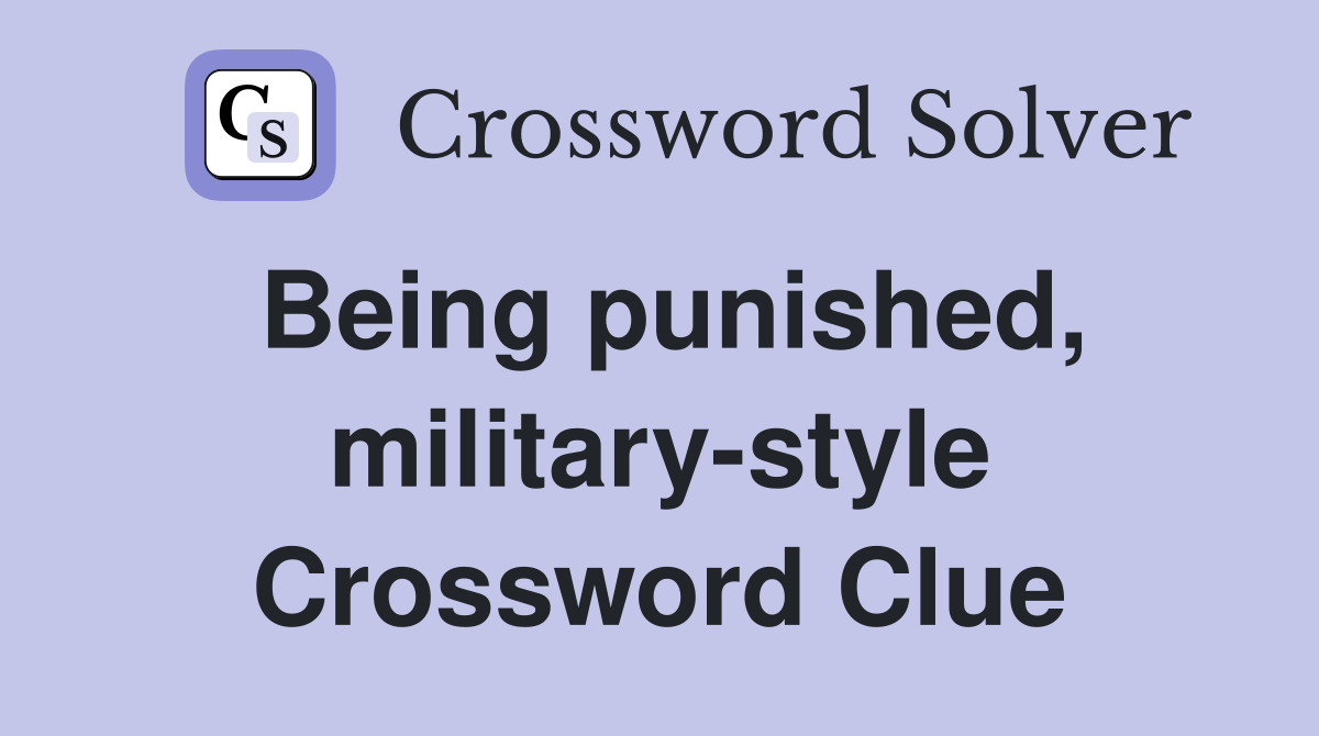 Being punished, military-style Crossword Clue