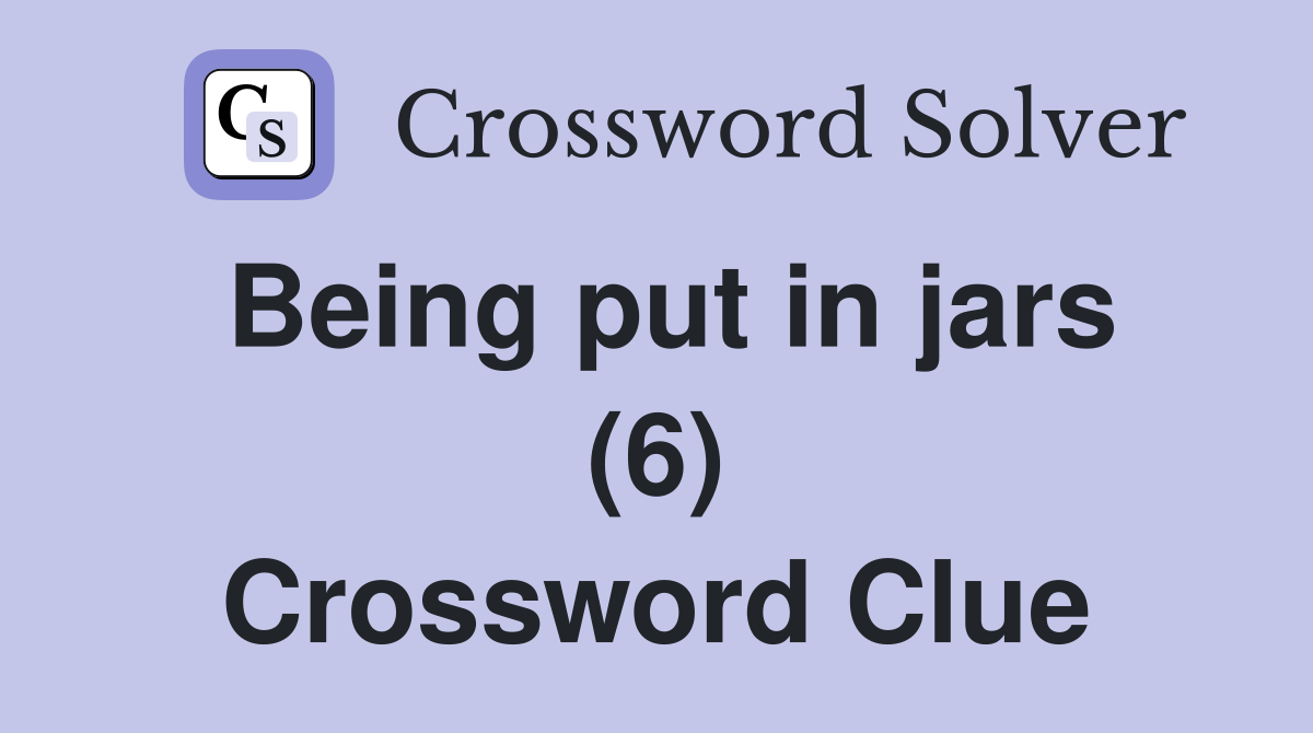 Being put in jars (6) Crossword Clue