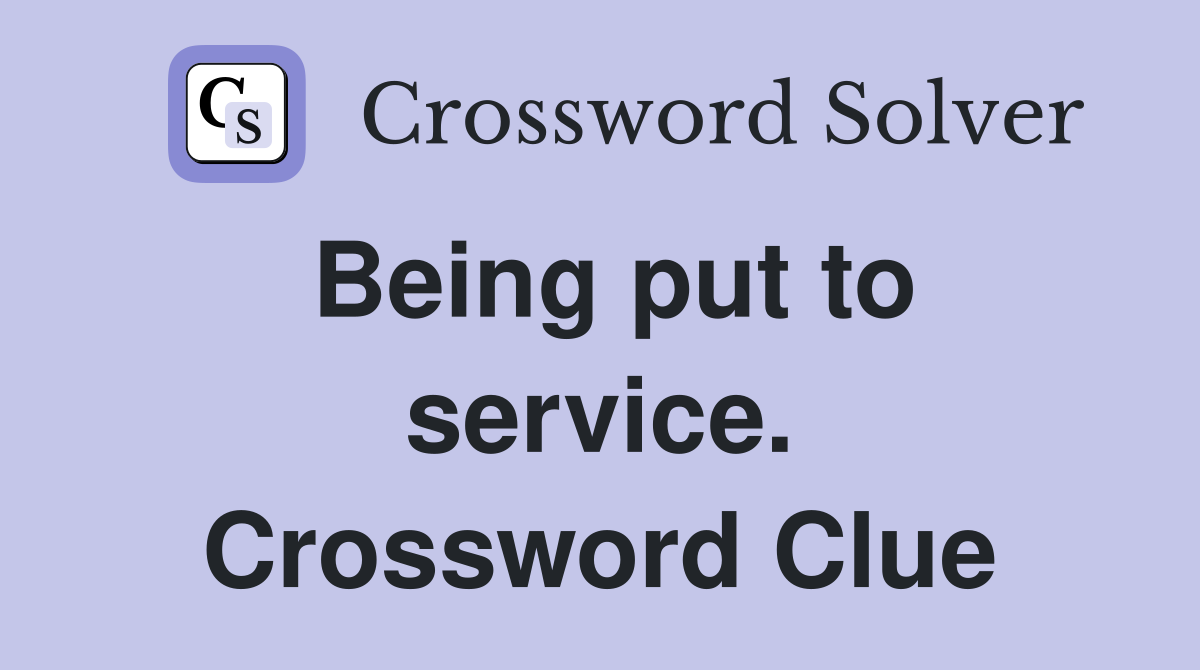 Being put to service. Crossword Clue