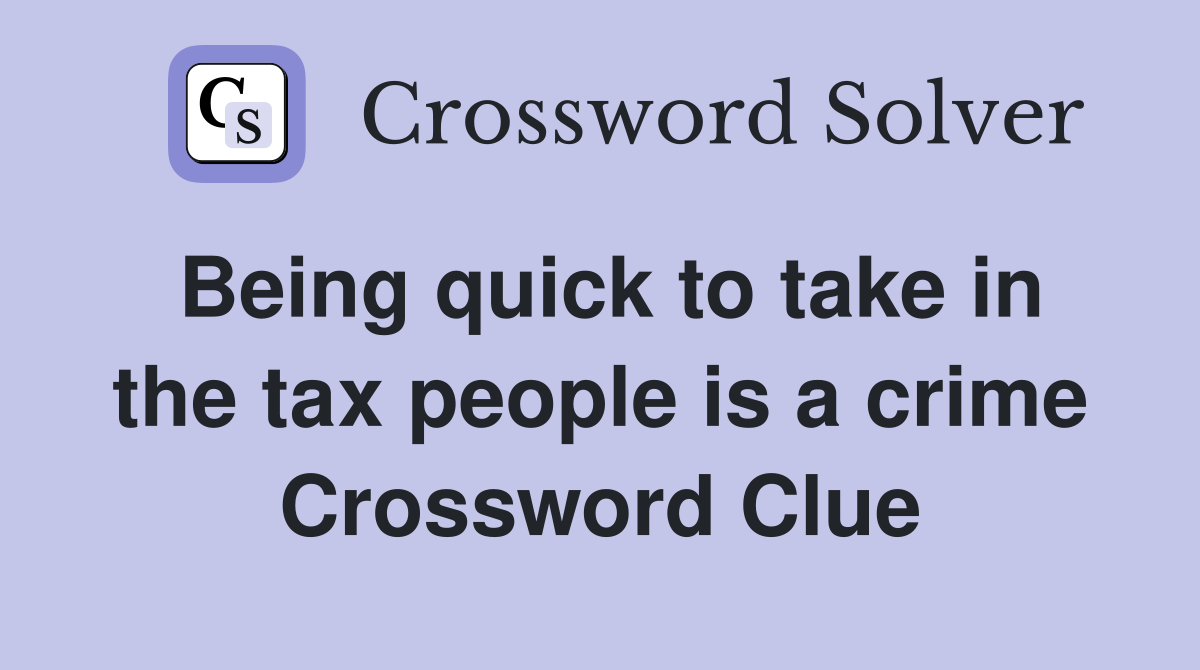 Being quick to take in the tax people is a crime Crossword Clue