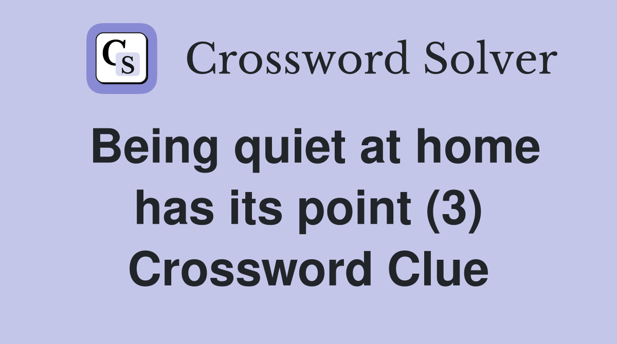 Being quiet at home has its point (3) Crossword Clue