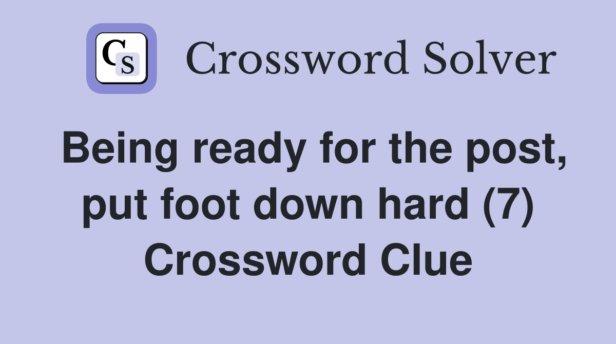 Being ready for the post, put foot down hard (7) Crossword Clue