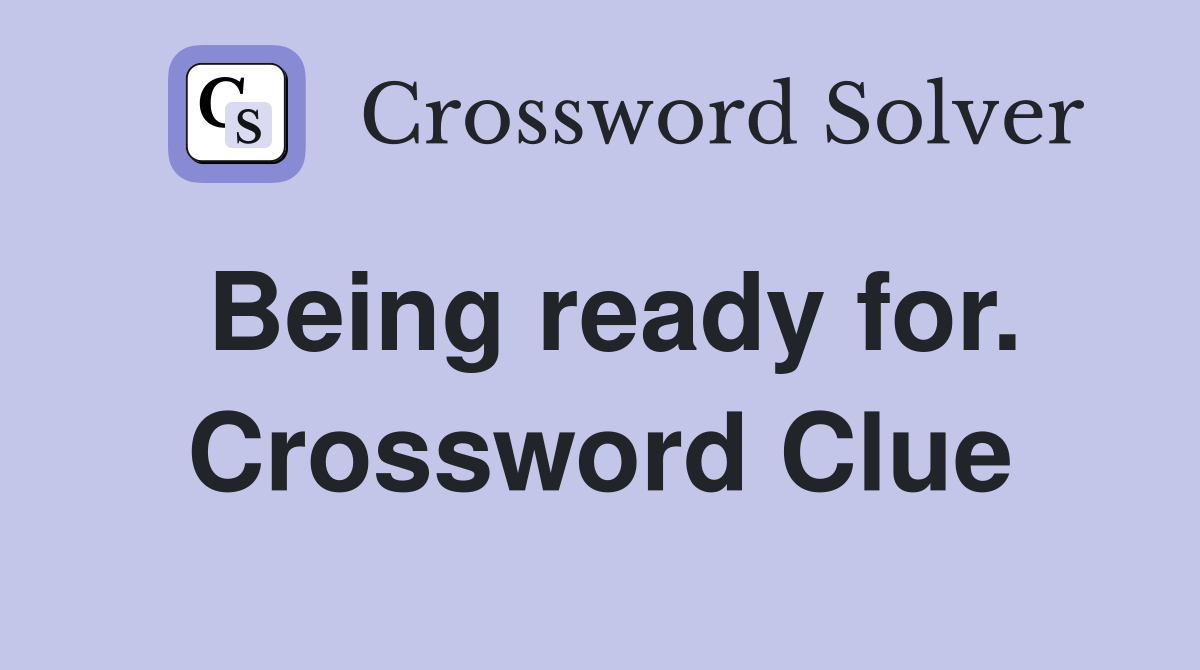 Being ready for. Crossword Clue