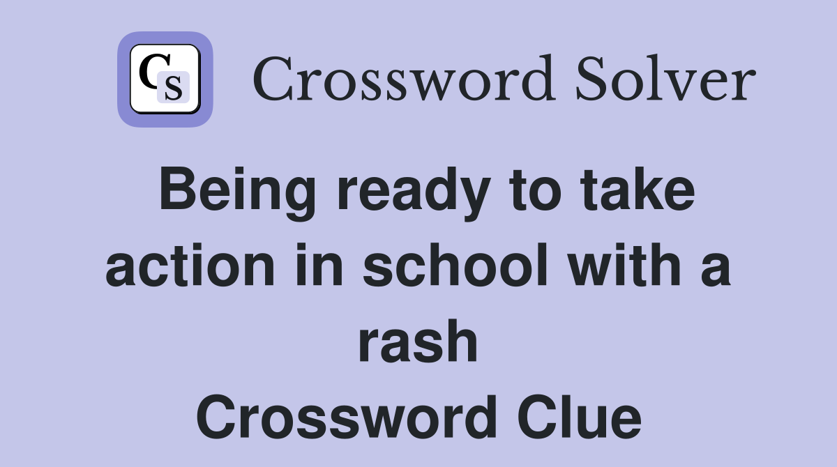 Being ready to take action in school with a rash Crossword Clue