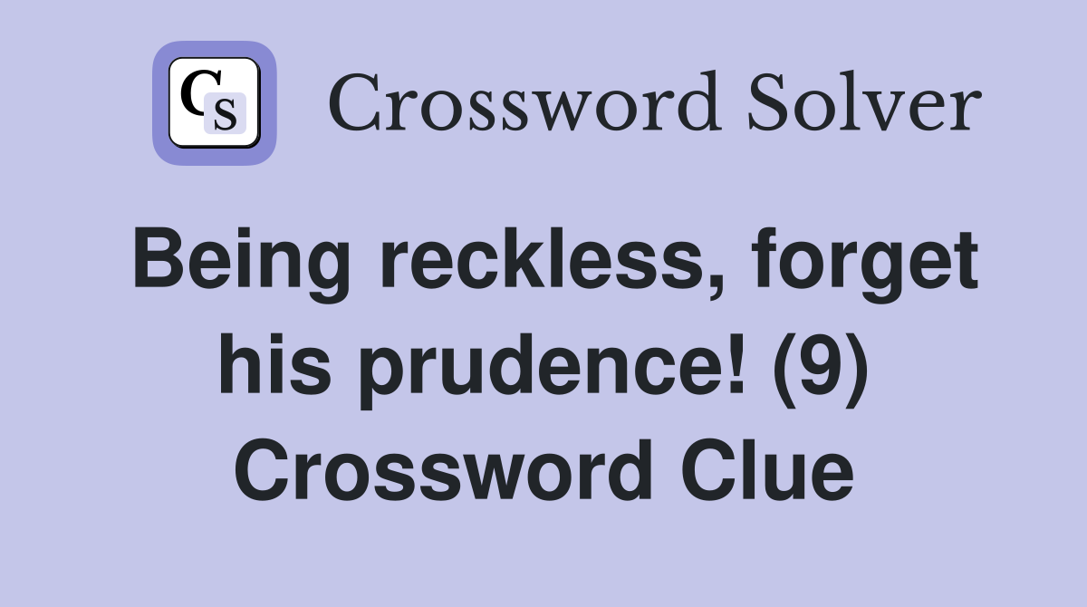 Being reckless, forget his prudence! (9) Crossword Clue