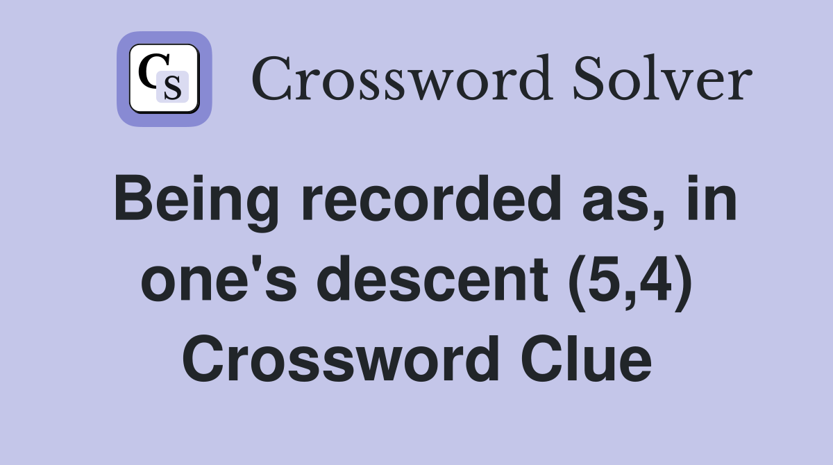 Being recorded as, in one's descent (5,4) Crossword Clue