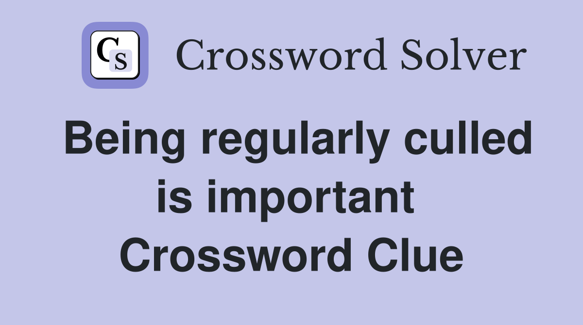 Being regularly culled is important  Crossword Clue