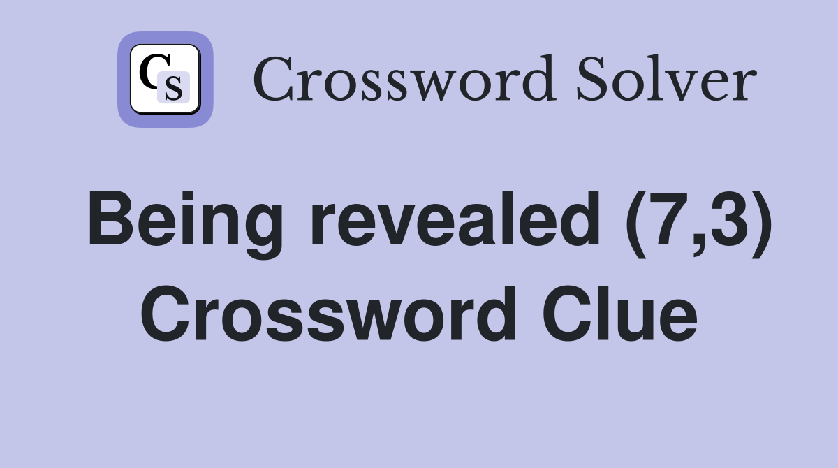 Being revealed (7,3) Crossword Clue