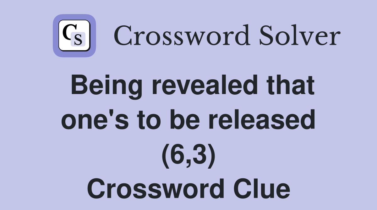 Being revealed that one's to be released (6,3) Crossword Clue