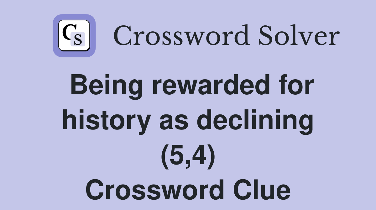 Being rewarded for history as declining (5,4) Crossword Clue