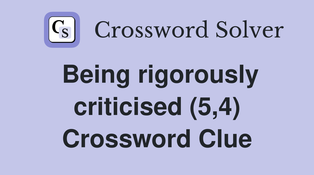 Being rigorously criticised (5,4) Crossword Clue