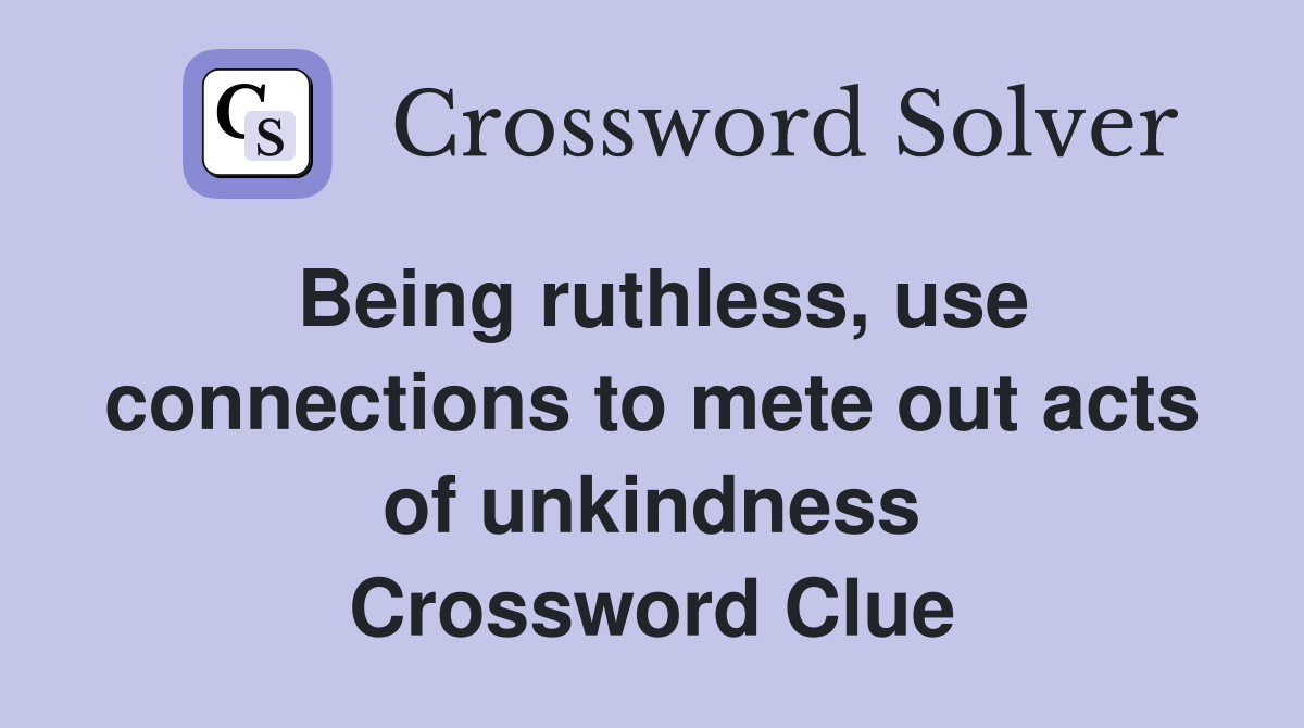 Being ruthless, use connections to mete out acts of unkindness Crossword Clue
