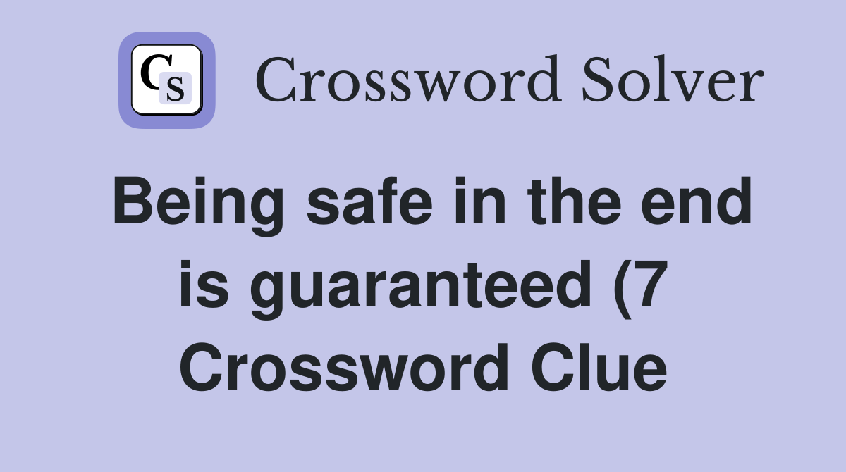 Being safe in the end is guaranteed (7) Crossword Clue Answers Being safe in the end is guaranteed (7) Crossword Clue Answers