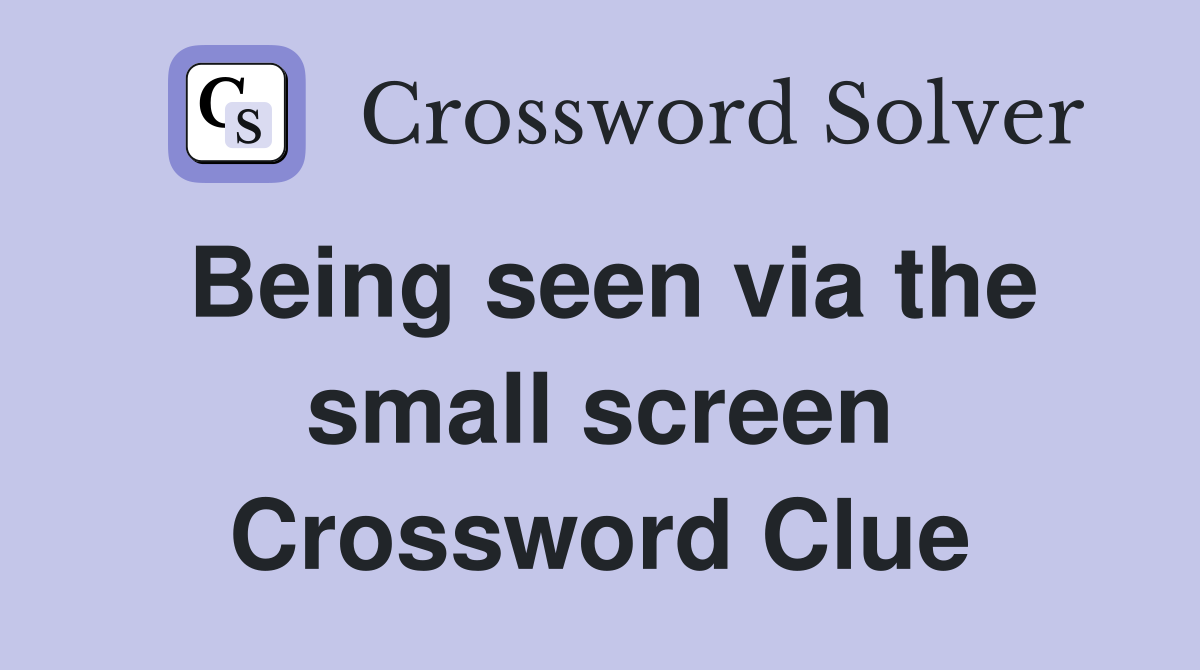 Being seen via the small screen Crossword Clue