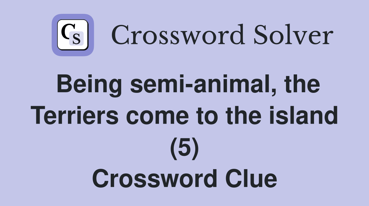 Being semi-animal, the Terriers come to the island (5) Crossword Clue