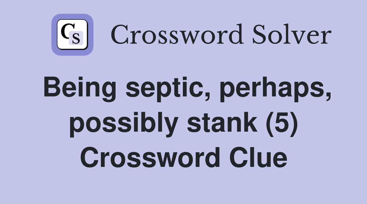 Being septic, perhaps, possibly stank (5) Crossword Clue