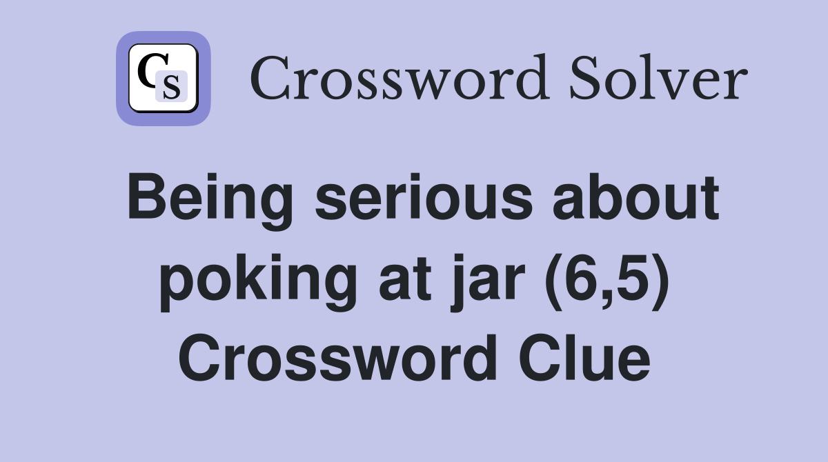 Being serious about poking at jar (6,5) Crossword Clue