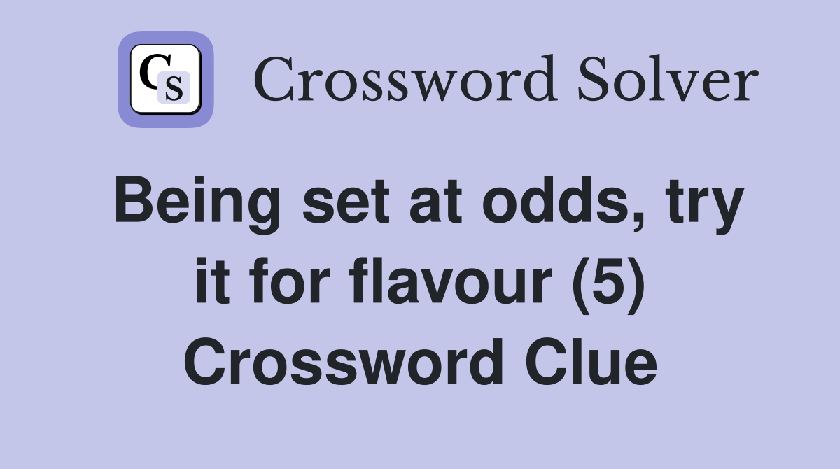 Being set at odds, try it for flavour (5) Crossword Clue