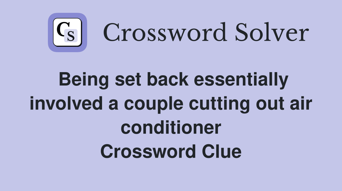 Being set back essentially involved a couple cutting out air conditioner Crossword Clue