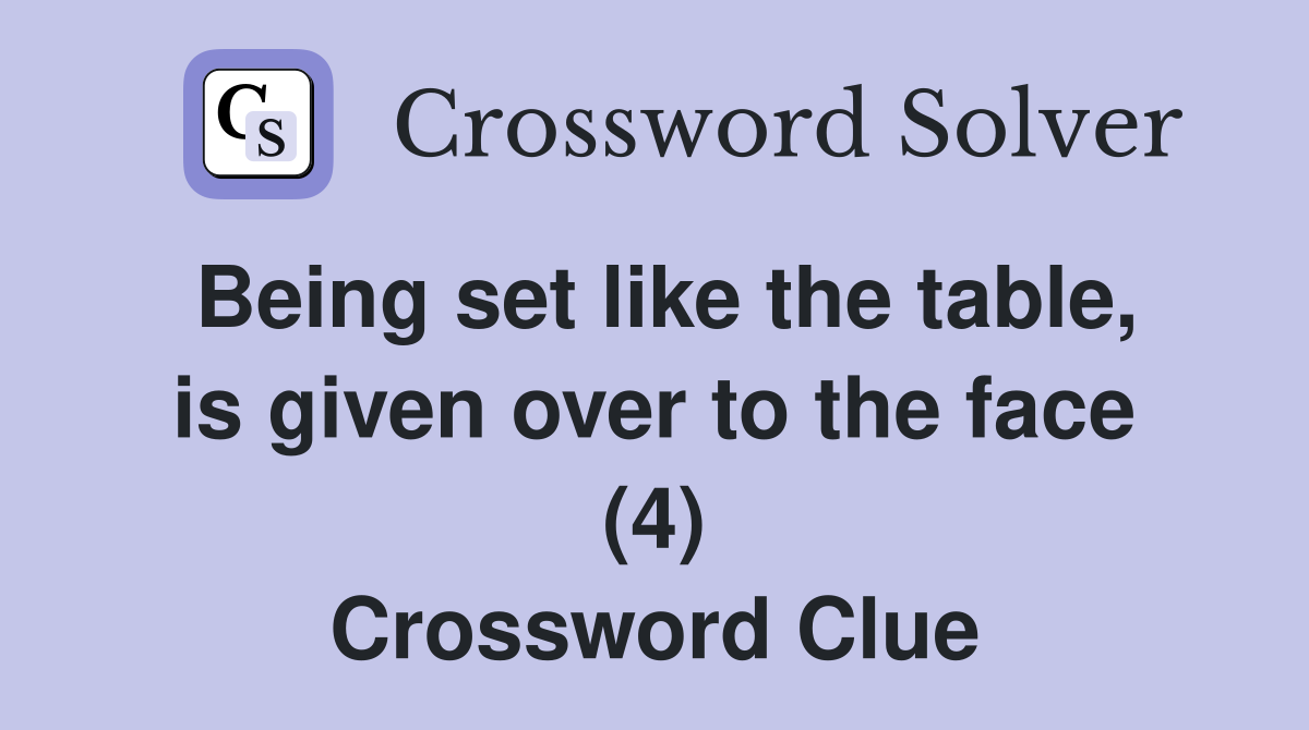 Being set like the table, is given over to the face (4) Crossword Clue